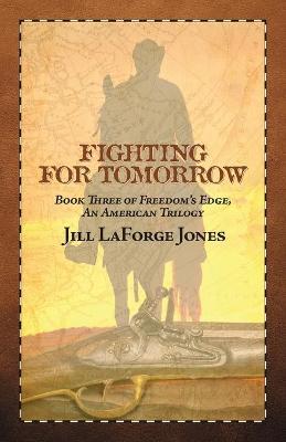 Fighting for Tomorrow: Book Three in the Freedom's Edge Trilogy - Jill Laforge Jones