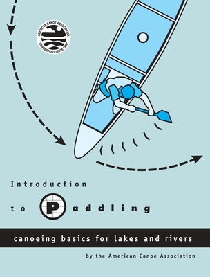 Introduction to Paddling: Canoeing Basics for Lakes and Rivers - American Canoe Association