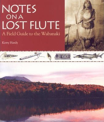Notes on a Lost Flute: A Field Guide to the Wabanaki - Kerry Hardy