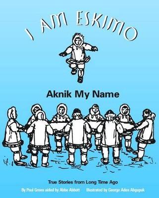 I Am Eskimo: Aknik My Name - Paul Green