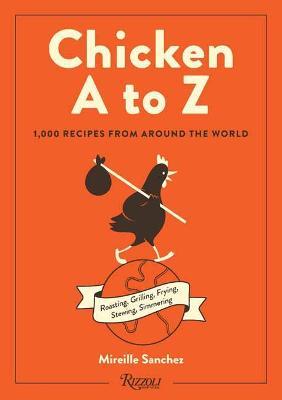 Chicken A to Z: 1,000 Recipes from Around the World - Mireille Sanchez