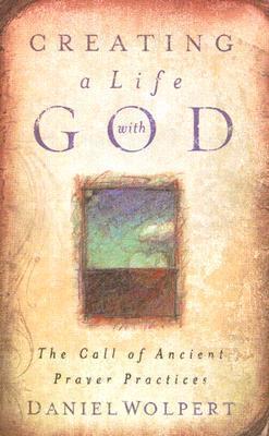 Creating a Life with God: The Call of Ancient Prayer Practices - Daniel Wolpert