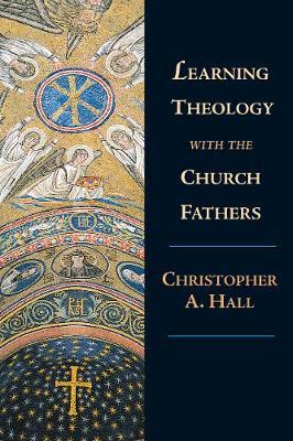 Learning Theology with the Church Fathers - Christopher A. Hall