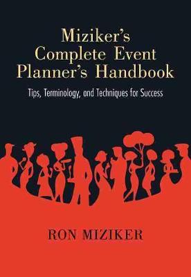 Miziker's Complete Event Planner's Handbook: Tips, Terminology, and Techniques for Success - Ron Miziker