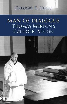 Man of Dialogue: Thomas Merton's Catholic Vision - Gregory K. Hillis