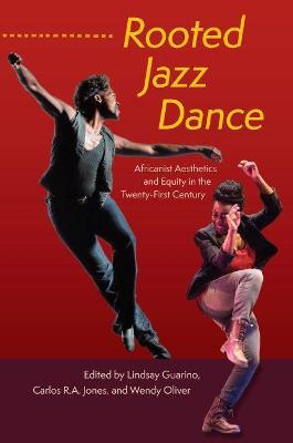 Rooted Jazz Dance: Africanist Aesthetics and Equity in the Twenty-First Century - Lindsay Guarino