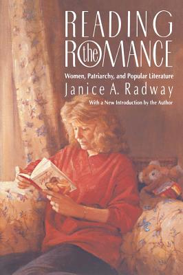 Reading the Romance: Women, Patriarchy, and Popular Literature - Janice A. Radway
