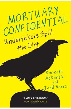 Mortuary Confidential: Undertakers Spill the Dirt - Todd Harra