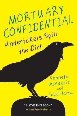 Mortuary Confidential: Undertakers Spill the Dirt - Todd Harra