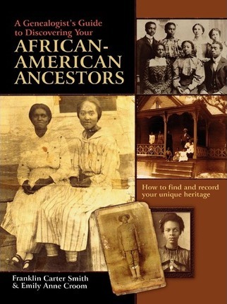 A Genealogist's Guide to Discovering Your African-American Ancestors. How to Find and Record Your Unique Heritage - Franklin Carter Smith
