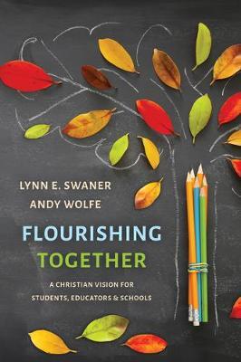 Flourishing Together: A Christian Vision for Students, Educators, and Schools - Lynn E. Swaner