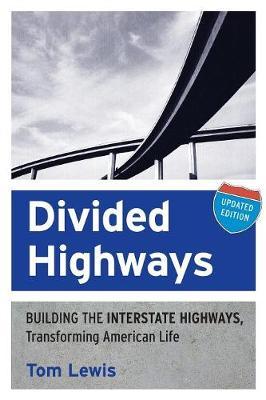 Divided Highways: Building the Interstate Highways, Transforming American Life (Updated) - Tom Lewis