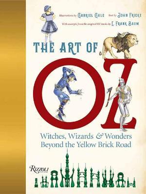 The Art of Oz: Witches, Wizards, and Wonders Beyond the Yellow Brick Road - Gabriel Gale