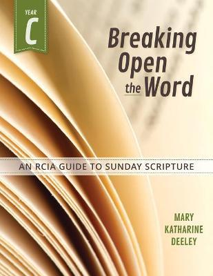 Breaking Open the Word, Year C: An Rcia Guide to Sunday Scripture - Mary Deeley