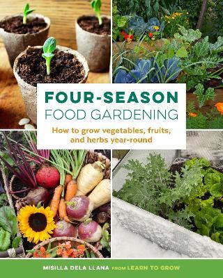 Four-Season Food Gardening: How to Grow Vegetables, Fruits, and Herbs Year-Round - Misilla Dela Llana