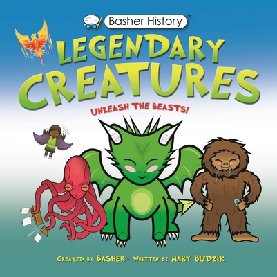 Basher History: Legendary Creatures: Unleash the Beasts! - Mary Budzik