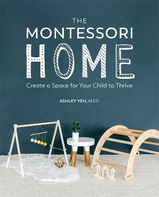The Montessori Home: Create a Space for Your Child to Thrive - Ashley Yeh