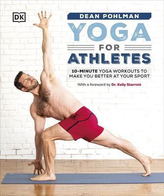 Yoga for Athletes: 10-Minute Yoga Workouts to Make You Better at Your Sport - Dean Pohlman
