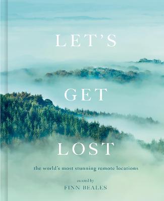 Let's Get Lost: The World's Most Stunning Remote Locations - Finn Beales