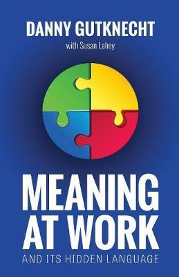 Meaning At Work: And Its Hidden Language - Danny Gutknecht