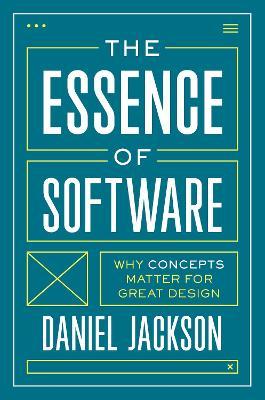 The Essence of Software: Why Concepts Matter for Great Design - Daniel Jackson
