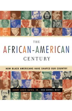 The African-American Century: How Black Americans Have Shaped Our Country - Henry Louis Gates