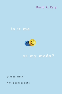 Is It Me or My Meds?: Living with Antidepressants - David A. Karp