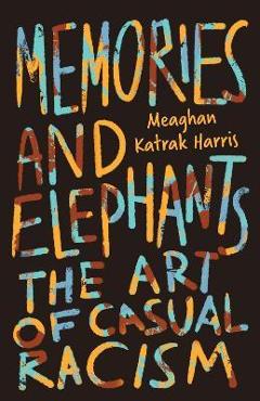 Coperta cărții 'Memories and Elephants: The art of casual racism - Meaghan Katrak Harris'