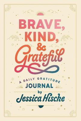 Brave, Kind, and Grateful: A Daily Gratitude Journal - Jessica Hische