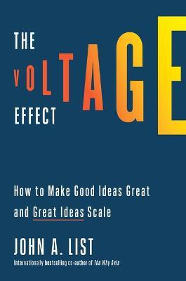 The Voltage Effect: How to Make Good Ideas Great and Great Ideas Scale - John A. List