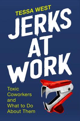 Jerks at Work: Toxic Coworkers and What to Do about Them - Tessa West