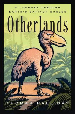 Otherlands: Journeys in Earth's Extinct Ecosystems - Thomas Halliday