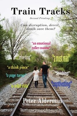 Train Tracks: Second Printing Can disruption, deceit, death save them? - Peter Alderman