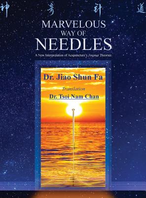 Coperta cărții 'Marvelous Way of Needles: Reading Ling Shu Nine Needles and Twelve Yuan-Source Points - Shun Fa Jiao'
