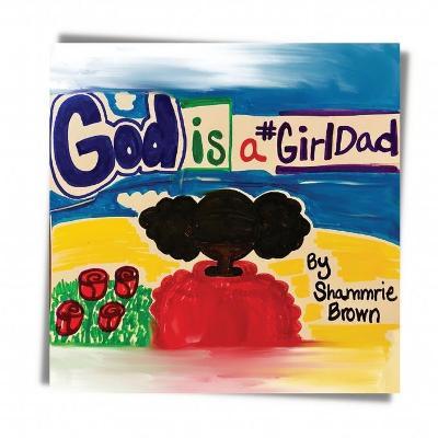 God is a GirlDad - Shammrie Brown