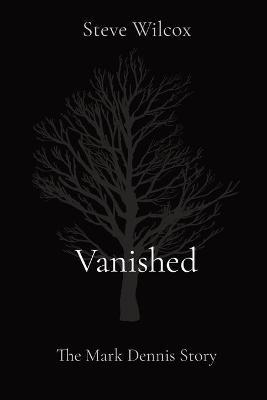 Vanished: The Mark Dennis Story - Steve Wilcox