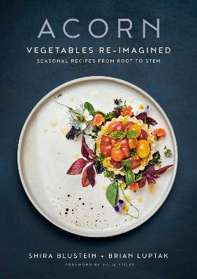 Acorn: Vegetables Re-Imagined: Seasonal Recipes from Root to Stem - Shira Blustein
