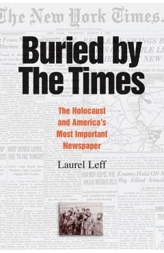 Buried by the Times: The Holocaust and America's Most Important Newspaper - Laurel Leff