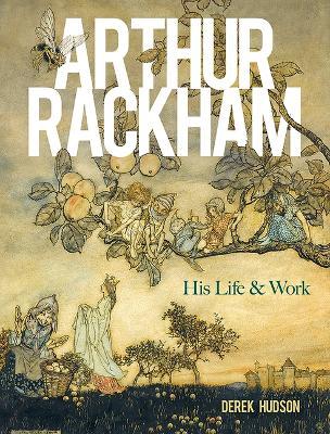 Arthur Rackham: His Life and Work - Derek Hudson
