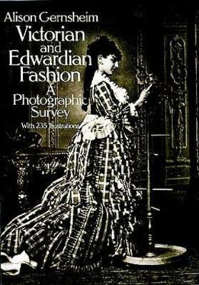 Victorian and Edwardian Fashion: A Photographic Survey - Alison Gernsheim