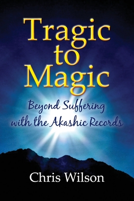 Tragic to Magic: Beyond Suffering with the Akashic Records - Chris Wilson