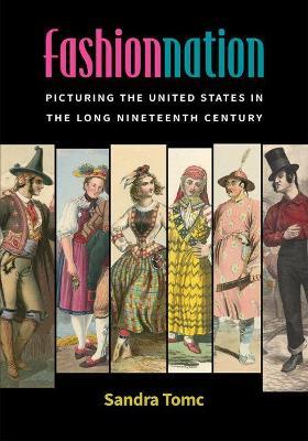 Fashion Nation: Picturing the United States in the Long Nineteenth Century - Sandra Tomc