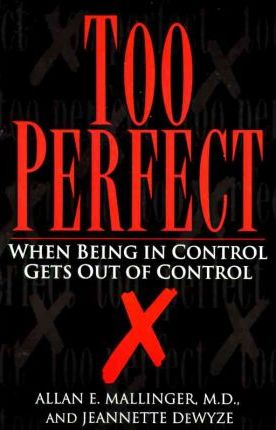 Too Perfect: When Being in Control Gets Out of Control - Jeannette Dewyze