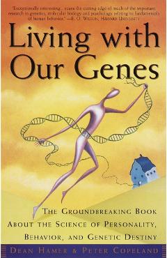 Living with Our Genes: The Groundbreaking Book about the Science of Personality, Behavior, and Genetic Destiny - Dean H. Hamer