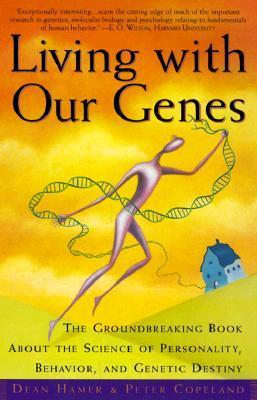 Living with Our Genes: The Groundbreaking Book about the Science of Personality, Behavior, and Genetic Destiny - Dean H. Hamer