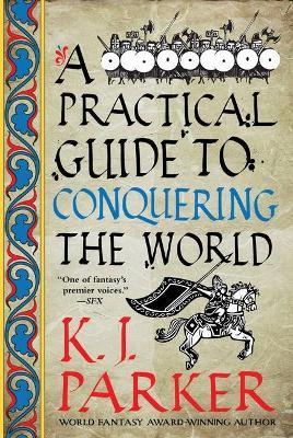 A Practical Guide to Conquering the World - K. J. Parker