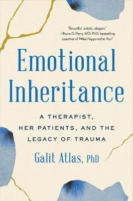 Emotional Inheritance: A Therapist, Her Patients, and the Legacy of Trauma - Galit Atlas