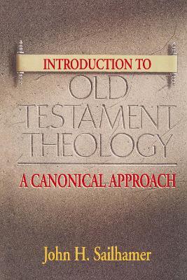 Introduction to Old Testament Theology: A Canonical Approach - John H. Sailhamer
