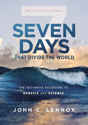 Seven Days That Divide the World, 10th Anniversary Edition: The Beginning According to Genesis and Science - John C. Lennox