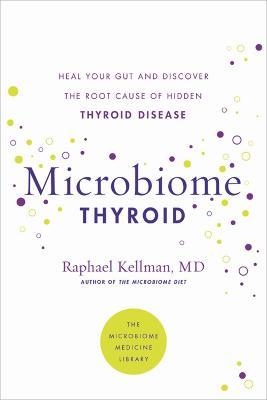 Microbiome Thyroid: Restore Your Gut and Heal Your Hidden Thyroid Disease - Raphael Kellman